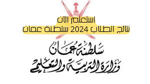 نتائج الطلاب في عمان 2024 بأسهل الخطوات سوف تحصل على نتيجتك .. التفاصيل
